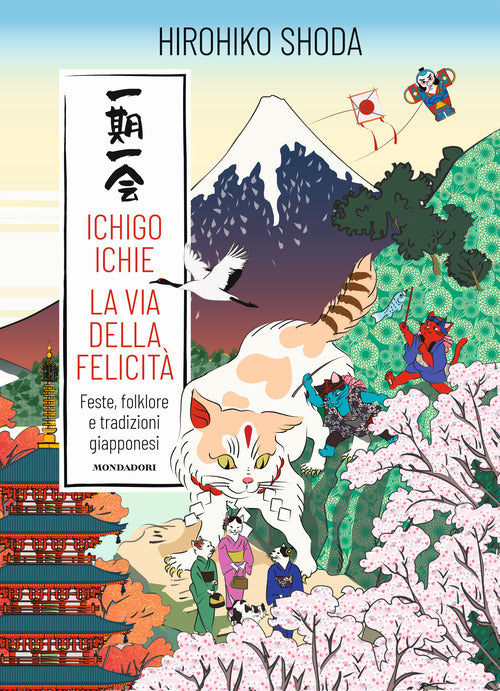 Ichigo Ichie. La via della felicit. Feste, folklore e tradizioni giapponesi