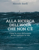 Alla ricerca dell'isola che non c'. Come la voce dell'oceano mi ha cambiato la vita