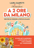 A 2 ore da Milano. Idee per un weekend a portata di mano