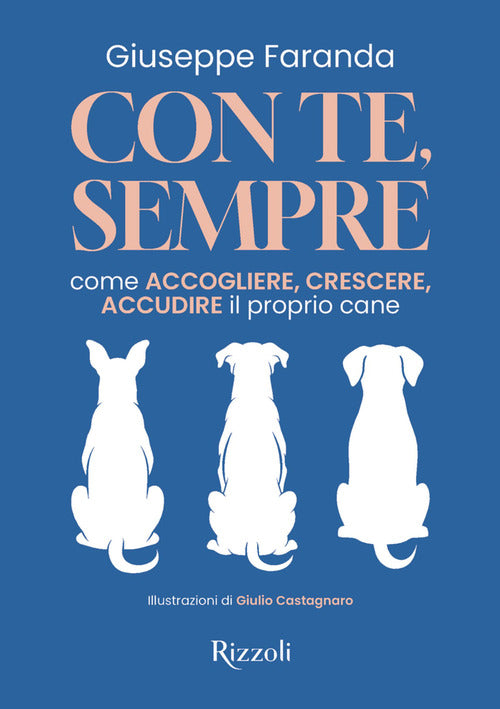 Con te, sempre. Come accogliere, crescere, accudire il proprio cane