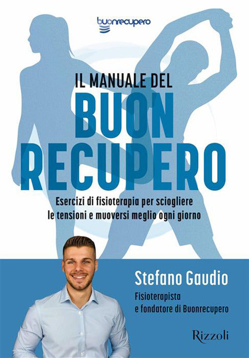 Il manuale del Buon recupero. Esercizi di fisioterapia per sciogliere le tensioni e muoversi meglio ogni giorno