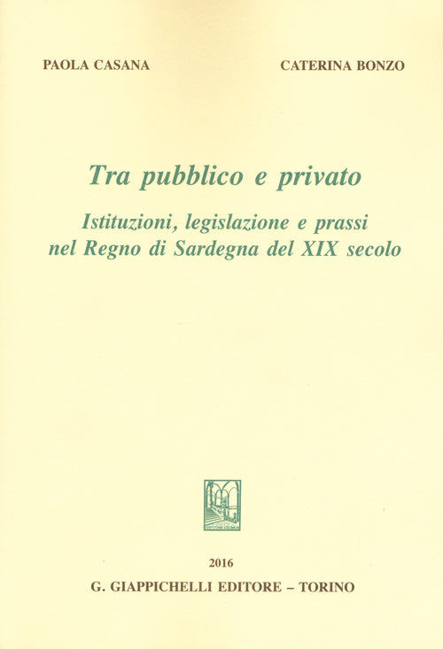 Cover of Tra pubblico e privato. Istituzioni legislazione e prassi nel Regno di Sardegna nel XIX secolo