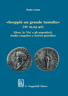 Cover of «Scoppiò un grande tumulto» (At 19,23-40). Efeso, la «Via» e gli argentieri: studio esegetico e storico-giuridico