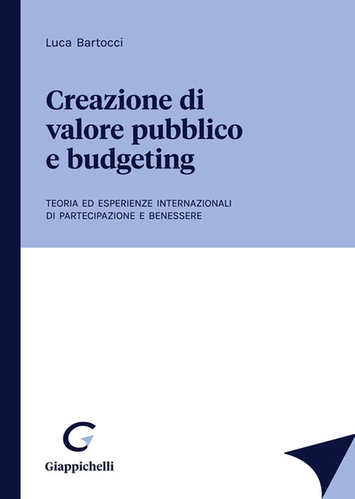 Cover of Creazione di valore pubblico e budgeting. Teoria ed esperienze internazionali di partecipazione e benessere