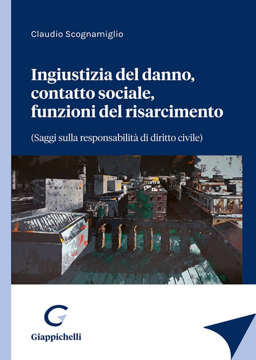 Cover of Ingiustizia del danno, contatto sociale, funzioni del risarcimento (saggi sulla responsabilità di diritto civile)