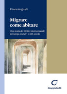 Cover of Migrare come abitare. Una storia del diritto internazionale in Europa tra XVI e XIX secolo