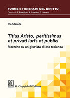 Cover of Titius Aristo, peritissimus et privati iuris et publici. Ricerche su un giurista di età traianea