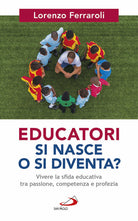 Cover of Educatori si nasce o si diventa? Vivere la sfida educativa tra passione, competenza e profezia