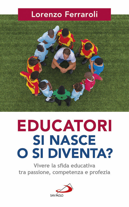 Cover of Educatori si nasce o si diventa? Vivere la sfida educativa tra passione, competenza e profezia