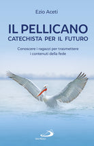 Cover of pellicano: catechista per il futuro. Conoscere i ragazzi per trasmettere i contenuti della fede