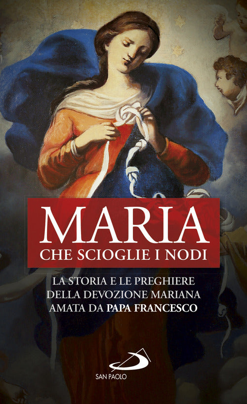 Cover of Maria che scioglie i nodi. La storia e la preghiera della devozione mariana diffusa da papa Francesco