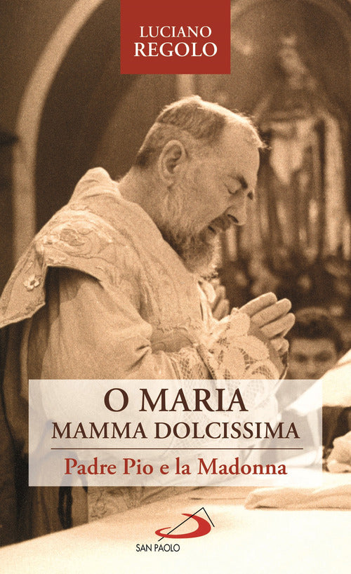 Cover of «O Maria, mamma dolcissima». Padre Pio e la Madonna