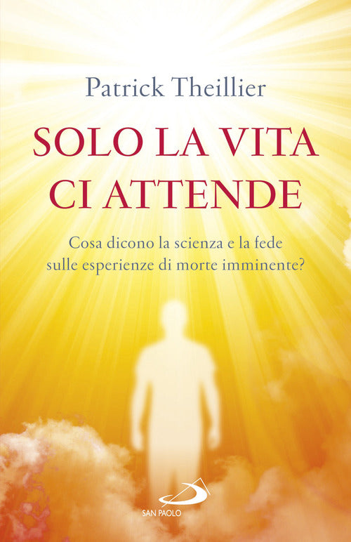 Cover of Solo la vita ci attende. Cosa dicono la scienza e la fede sulle esperienze di morte imminente?