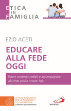 Cover of Educare alla fede oggi. Essere credenti credibili e accompagnare alla fede adulta i nostri figli