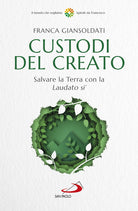 Cover of Custodi del creato. Salvare la Terra con la «Laudato si'»
