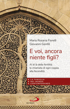 Cover of E voi, ancora niente figli? Al di là della fertilità: la fecondità di ogni coppia dono della fedeltà di Dio
