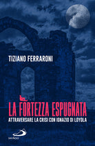 Cover of fortezza espugnata. Attraversare la crisi con Ignazio di Loyola