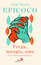 Cover of «Prega, mangia, ama». Esercizi spirituali sul Vangelo di Luca