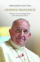 Cover of Opzione Francesco. Per una nuova immaginazione del cristianesimo futuro