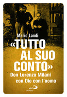 Cover of «Tutto al suo conto». Don Lorenzo Milani. Con Dio con l'uomo