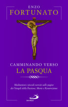 Cover of Camminando verso la Pasqua. Meditazioni e piccoli esercizi sulle pagine dei Vangeli della Passione, Morte e Resurrezione