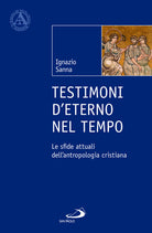 Testimoni d'eterno nel tempo. Le sfide attuali dell'antropologia cristiana