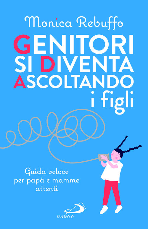 Genitori si diventa ascoltando i figli. Guida veloce per pap e mamme attenti