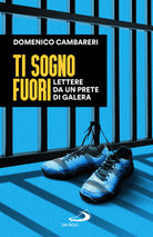 Ti sogno fuori. Lettere da un prete di galera