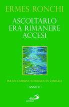Ascoltarlo era rimanere accesi. Per un cammino liturgico in famiglia (Anno C)