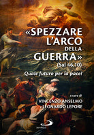 Spezzare l'arco della guerra (sal 46,10). Quale futuro per la pace?