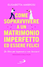 Come sopravvivere a un matrimonio imperfetto ed essere felici. Un libro per imparare a non lasciarsi
