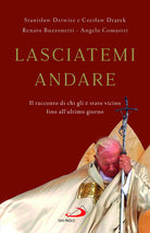 Lasciatemi andare. Il racconto di chi gli stato vicino fino all'ultimo giorno