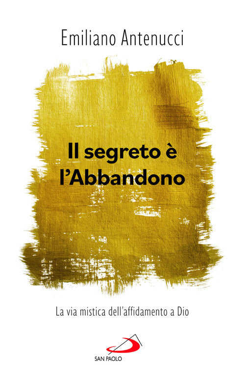 Il segreto l'abbandono. La via mistica dell'affidamento a Dio