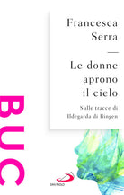 Le donne aprono il cielo. Sulle tracce di Ildegarda di Bingen