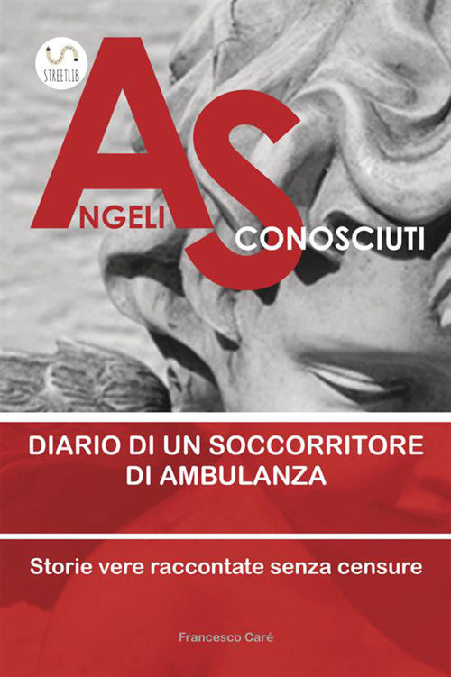 Cover of Angeli sconosciuti. Diario di un soccorritore di ambulanza. Storie vere raccontate senza censure