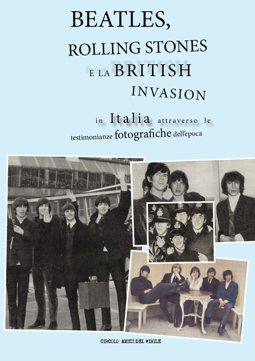 Cover of Beatles, Rolling Stones e la british invasion in Italia attraverso le testimonianze fotografiche dell'epoca