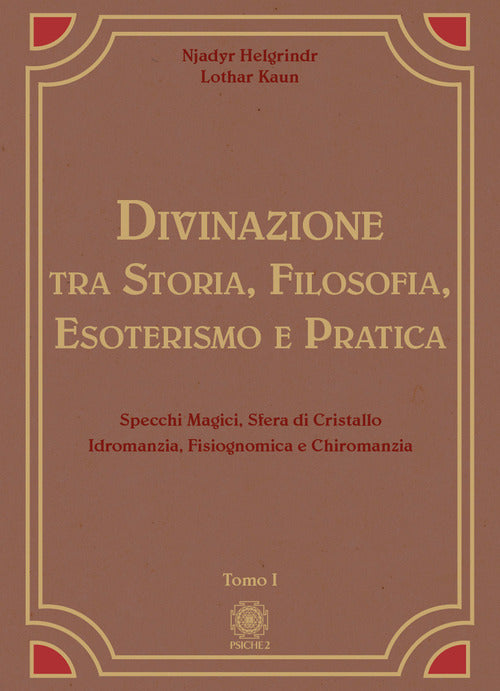 Divinazione. Tra storia, filosofia, esoterismo e pratica. Vol. 1: Specchi magici, sfera di cristallo, idromanzia, fisiognomica e chiromanzia