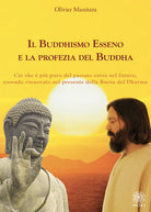 Il Buddhismo Esseno e la profezia del Buddha. Ci che pi puro del passato entra nel futuro, essendo rinnovato nel presente della ruota del Dharma