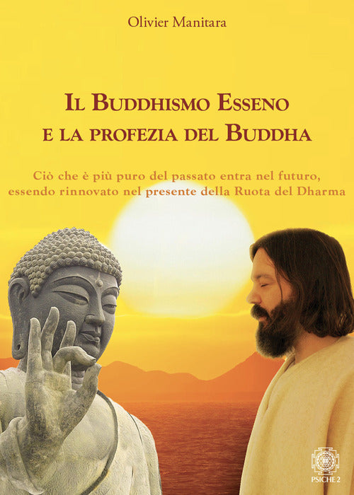 Il Buddhismo Esseno e la profezia del Buddha. Ci che pi puro del passato entra nel futuro, essendo rinnovato nel presente della ruota del Dharma