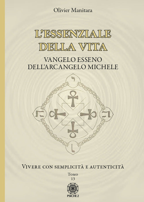 L'essenziale della vita. Vangelo esseno dell'Arcangelo Michele - Vivere con semplicit e autenticit - Tomo 13. Vol. 13: Vivere con semplicit e autenticit