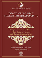 Come vivere 112 anni? I segreti sufi della longevit. Lezioni di lettura col cuore della Linea Naqshbandiyya