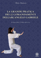 La grande pratica dei 22 comandamenti dell'Arcangelo Gabriele. Le chiavi delle 22 porte della vita
