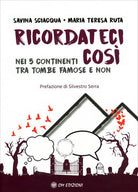 Cover of Ricordateci così. Nei 5 continenti tra tombe famose e non