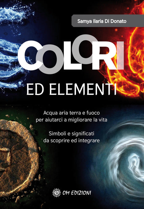 Cover of Colori ed elementi. Acqua aria terra e fuoco per aiutarci a migliorare la vita
