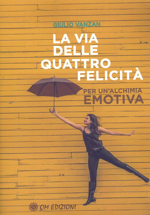 Cover of via delle quattro felicità. Per un'alchimia emotiva