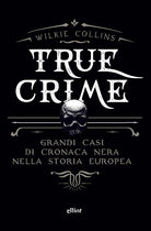 Cover of True crime. Grandi casi di cronaca nera nella storia europea