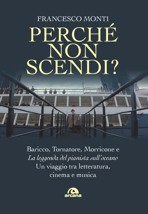 Cover of Perché non scendi? Baricco, Tornatore, Morricone e «La leggenda del pianista sull’oceano». Un viaggio tra letteratura, cinema e musica