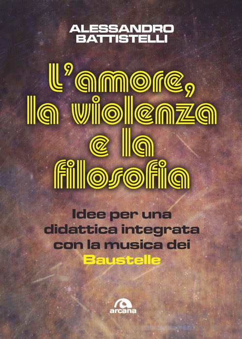 Cover of amore, la violenza e la filosofia. Idee per una didattica integrata con la musica dei Baustelle