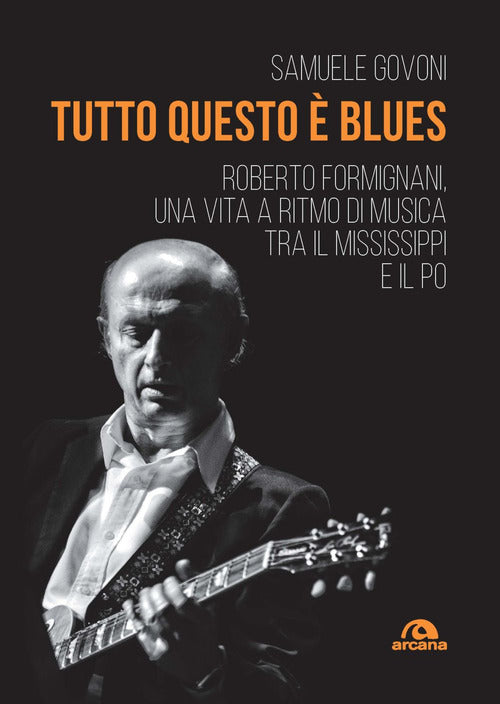 Cover of Tutto questo è blues. Roberto Formignani, una vita a ritmo di musica tra il Mississippi e il Po