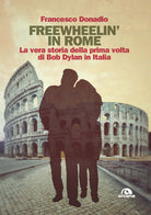 Cover of Freewheelin' in Rome. La vera storia della prima volta di Bob Dylan in Italia